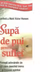Supa de pui pentru suflet. Povesti adevarate de viata care deschid inima si trezesc spiritul. Adevar Divin