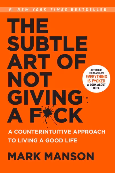 The Subtle Art of Not Giving a F*ck : A Counterintuitive Approach to Living a Good Life