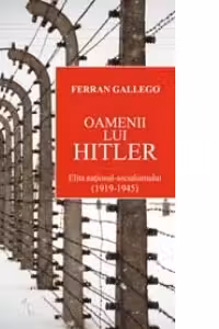 OAMENII LUI HITLER. Elita national-socialismului (1919-1945)