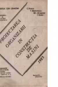 Proiectarea organizarii in constructia de masini - Indrumator de Proiectare continand teme si lucrari practice adresate studentilor de la Facultatea de Mecanica