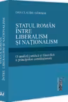 Statul roman intre liberalism si nationalism. O analiza juridica si filozofica a principiilor constitutionale