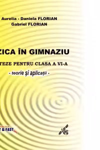 Fizica in gimnaziu. Sinteze pentru clasa a VI-a : teorie si aplicatii