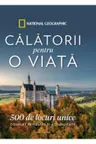 Calatorii pentru o viata. 500 de locuri unice. Complet revizuita si actualizata