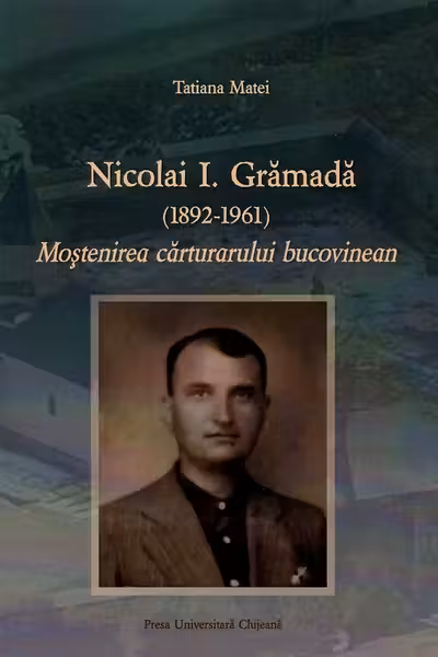 Nicolai I. Gramada (1892-1961). Moștenirea cărturarului bucovinean