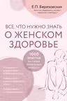 Все, что нужно знать о женском здоровье. 1000 ответов на самые актуальные вопросы