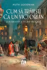 Cum sa traiesti ca un victorian