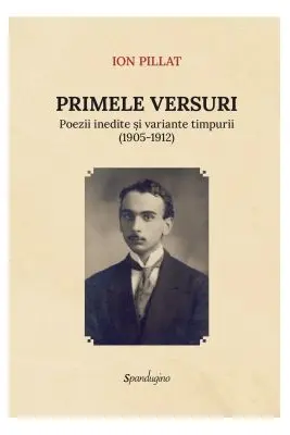 Primele versuri. Poezii inedite si variante timpurii (1905-1912)