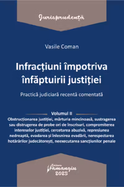 Infracțiuni împotriva înfăptuirii justiției. Practică judiciară recentă Vol.2