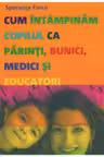 Cum intampinam copilul ca parinti,bunici,medici si educatori