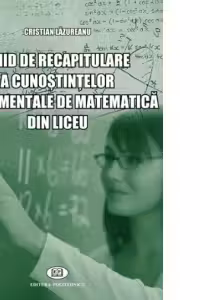 Ghid de recapitulare a cunostintelor fundamentale de matematica din liceu