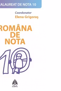 Bacalaureat de nota 10. Romana de nota 10 - variante proba scrisa (editia 2018)