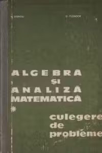 Algebra si analiza matematica, Volumul I - Culegere de probleme