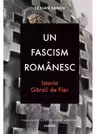 Un fascism romanesc. Istoria garzii de fier