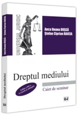 Dreptul mediului. Caiet de seminar. Editia a 3-a, revazuta si adaugita - Anca Ileana Dusca, Stefan-Ciprian Raicea