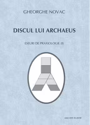 Discul Lui Archăeus. Eseuri De Praxiologie II