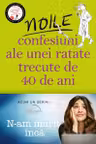 Noile confesiuni ale unei ratate trecute de 40 de ani