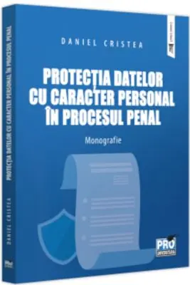Protectia datelor cu caracter personal in procesul penal. Monografie