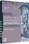 Aproape totul despre: Cele mai fascinante personaje istorice
