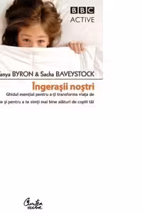 Ingerasii nostri - Ghidul esential pentru a-ti transforma viata de familie si de a te simti mai bine alaturi de copiii tai