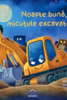 Noapte buna micutule excavator!