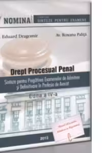 Drept procesual penal. Sinteze pentru pregatirea examenelor de admitere si definitivare in profesia de avocat. Editia a IV-a
