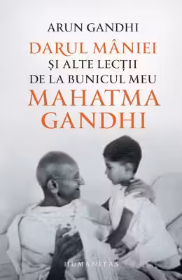 Darul maniei si alte lectii de la bunicul meu Mahatma Gandhi