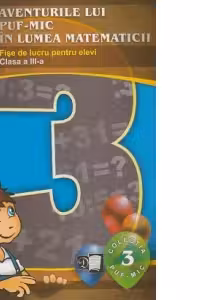 Aventurile lui Puf-Mic in lumea matematicii. Fise de lucru pentru elevi - Clasa a III-a
