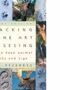 Tracking and the Art of Seeing: How to Read Animal Tracks and Sign