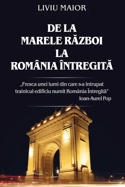 De la Marele Razboi la Romania intregita
