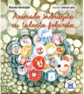 Animale Indragite cu Talente Felurite - Roxana Gheorghe