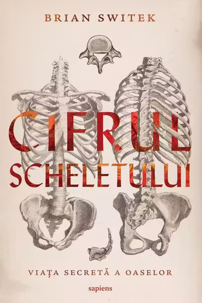 Cifrul scheletului. Viata secreta a oaselor