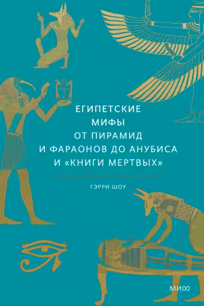 Египетские мифы. От пирамид и фараонов до Анубиса и «Книги мертвых»