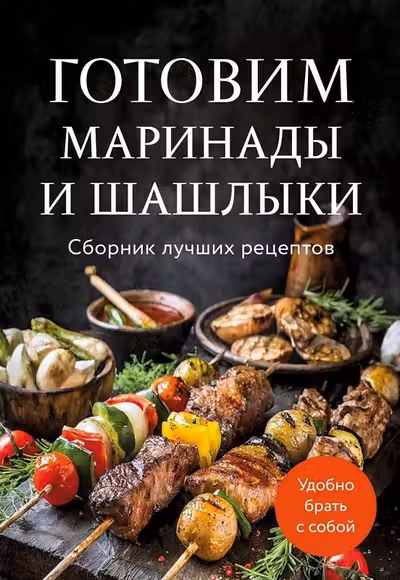 Готовим маринады и шашлыки. Сборник лучших рецептов.