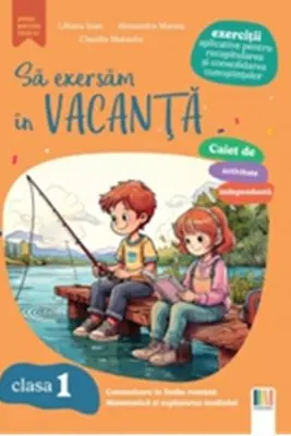 Sa exersam in vacanta. Comunicare in limba romana, matematica si explorarea mediului. Exercitii aplicative pentru recapitularea si consolidarea cunostintelor. Clasa 1