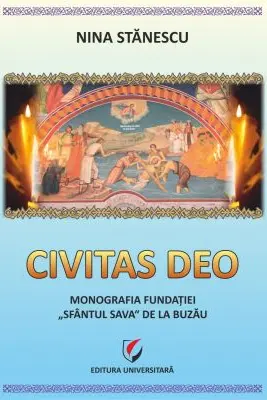 Civitas Deo. Monografia Fundatiei Sfantul Sava de la Buzau, editie revazuta si adaugita