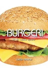 Burgeri. 50 de rețete ușoare
