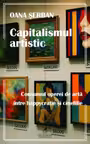 Capitalismul artistic. Consumul operei de arta intre happycratie si cinefilie - Oana Serban