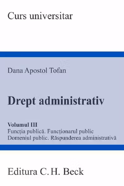 Drept administrativ. Volumul III. Funcția publica. Funcționarul public. Domeniul public. Raspunderea administrativa