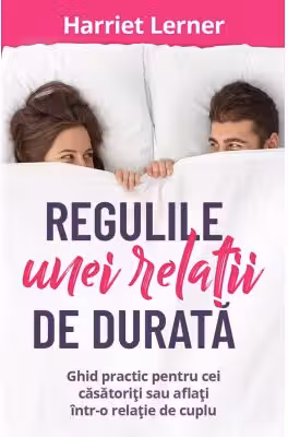 Regulile unei relatii de durata. Ghid pentru cei casatoriti sau aflati intr-o relatie de cuplu
