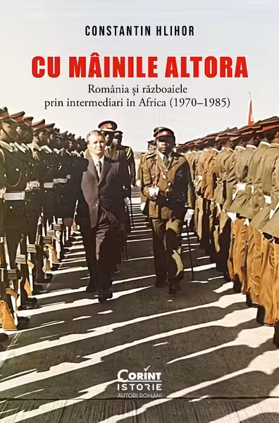 Cu mainile altora. Romania si razboaiele prin intermediari in Africa (1970–1985)
