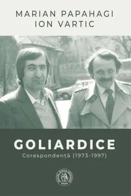Goliardice. Corespondenta (1973-1997) - Marian Papahagi, Ion Vartic