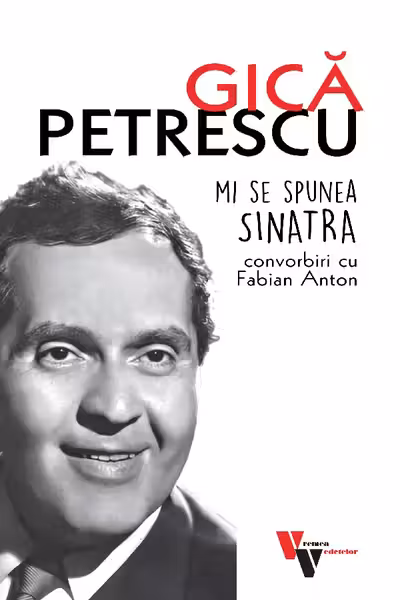 Gică Petrescu: Mi se spunea Sinatra. Convorbiri cu Fabian Anton