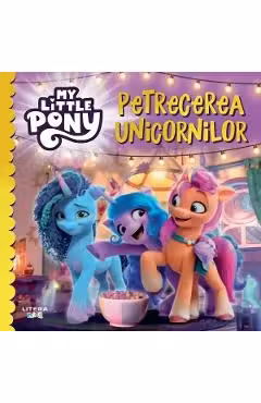MY LITTLE PONY. PETRECEREA UNICORNILOR