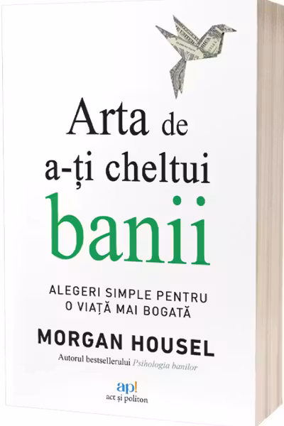 Arta de a-ti cheltui banii. Alegeri simple pentru o viata mai bogata