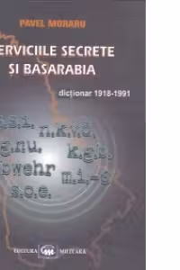 Serviciile Secrete si Basarabia. Dictionar 1918-1991