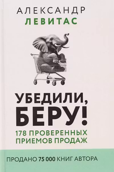 Убедили беру! 178 проверенных приемов продаж