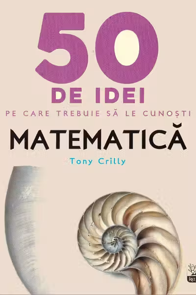IQ230. 50 de idei pe care trebuie sa le cunosti. Matematica