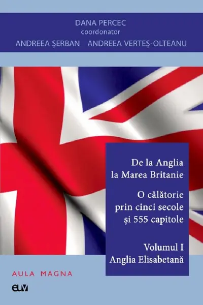 De la Anglia la Marea Britanie. O călătorie prin cinci secole și 555 capitole Vol.1: Anglia Elisabetană
