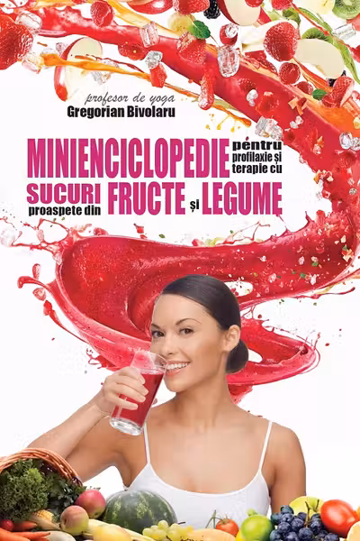 Minienciclopedie pentru profilaxie si terapie cu sucuri proaspete din fructe si legume