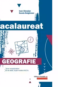 Bacalaureat. Geografie: Teme recapitulative, 30 de teste dupa modelul M.E.N.